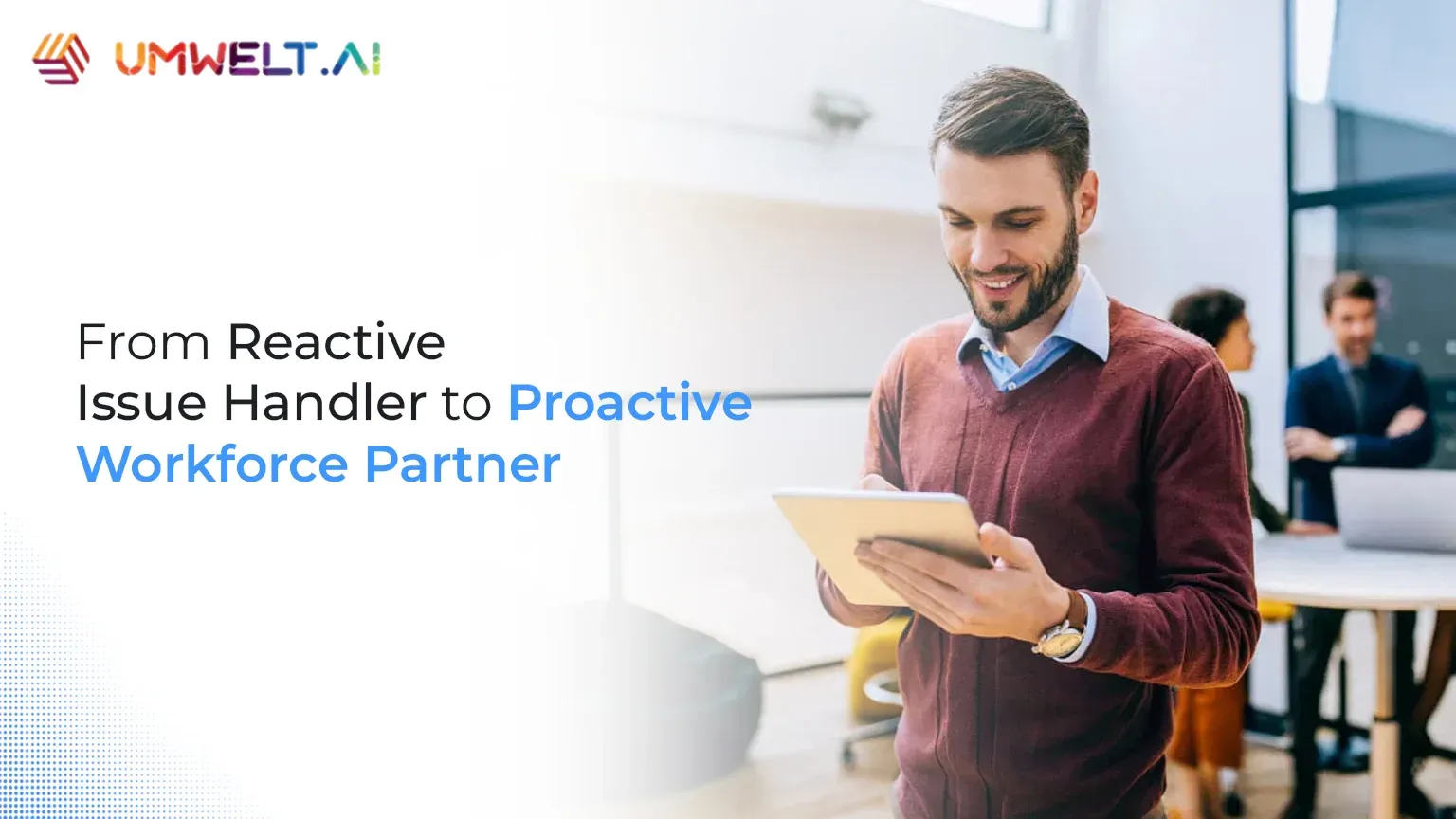 From Reactive Issue Handler to Proactive Workforce Partner